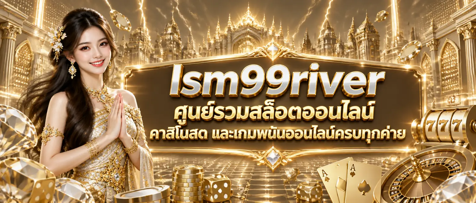 lsm99river ศูนย์รวมสล็อตออนไลน์ คาสิโนสด และเกมพนันออนไลน์ครบทุกค่าย